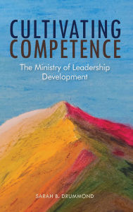 Pdf books free download in english Cultivating Competence: The Ministry of Leadership Development English version by Sarah B. Drummond