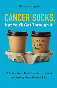 Free books for downloading Cancer Sucks, but You'll Get Through It: A Guide from Detection to Remission to Getting On with Your Life by Michelle Rapkin 9781506496481 ePub DJVU (English literature)