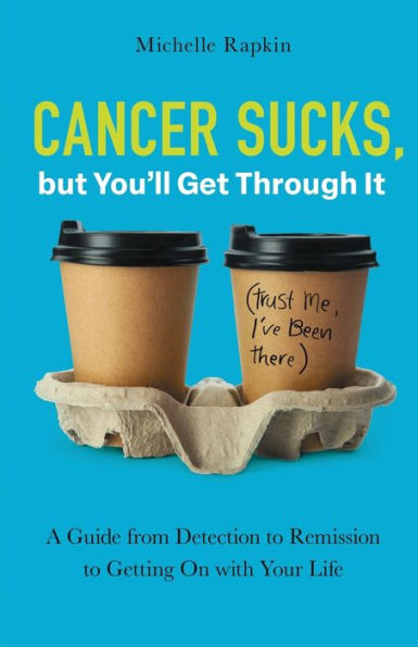 Cancer Sucks, but You'll Get Through It: A Guide from Detection to Remission Getting On with Your Life