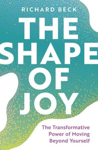 The Shape of Joy: Transformative Power Moving Beyond Yourself