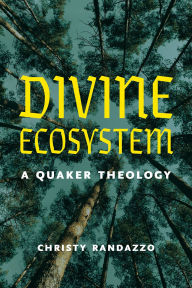 Title: Divine Ecosystem: A Quaker Theology, Author: Christy Randazzo