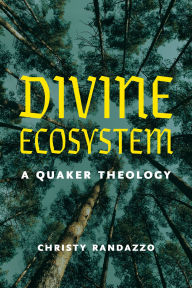 Title: Divine Ecosystem: A Quaker Theology, Author: Christy Randazzo