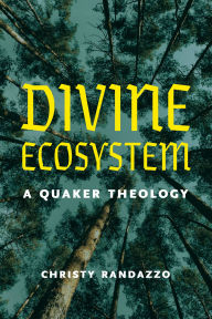 Title: Divine Ecosystem: A Quaker Theology, Author: Christy Randazzo