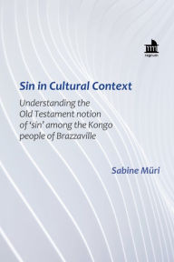 Title: Sin in Cultural Context: Understanding the Old Testament notion of 'sin' among the Kongo people of Brazzaville, Author: Sabine Müri