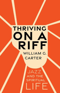 Search pdf books free download Thriving on a Riff: Jazz and the Spiritual Life 9781506497600 CHM FB2 ePub by William G. Carter English version