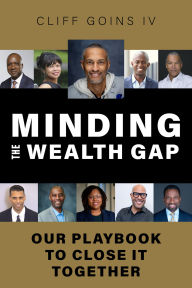 Title: Minding the Wealth Gap: Our Playbook to Close It Together, Author: Cliff Goins IV