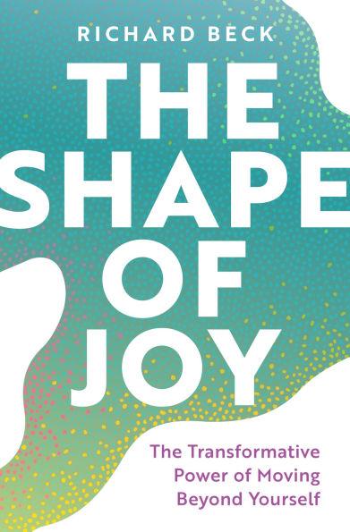 The Shape of Joy: The Transformative Power of Moving Beyond Yourself