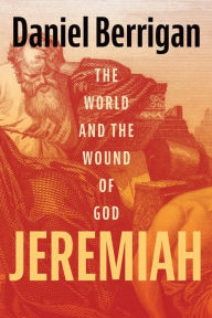 Title: Jeremiah: The World and the Wound of God, Author: Daniel Berrigan