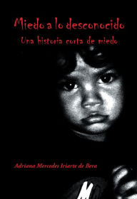 Title: Miedo a Lo Desconocido: Una Historia Corta De Miedo, Author: Adriana Mercedes Iriarte de Bera