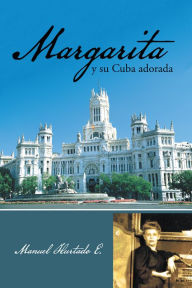 Title: Margarita Y Su Cuba Adorada, Author: Manuel Hurtado E.