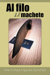 Title: Al filo del machete, Author: Mario Raúl Mijares Sánchez