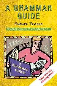 Title: A Grammar Guide: Future Tenses, Author: Francisco Zamarron