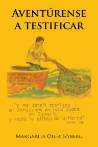 Title: Aventúrense a Testificar, Author: Margarita Olga Nyberg