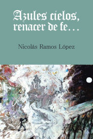 Title: Azules Cielos, Renacer De Fe..., Author: Nicolás Ramos López