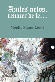 Title: Azules cielos, renacer de fe..., Author: Nicolïs Ramos Lïpez