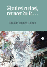 Title: Azules cielos, renacer de fe..., Author: Nicolïs Ramos Lïpez