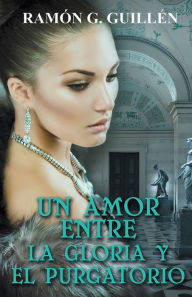 Title: Un amor entre la gloria y el purgatorio, Author: Ramón G. Guillén