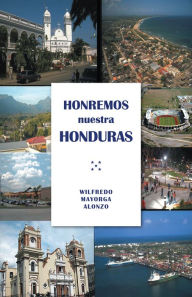 Title: Honremos Nuestra Honduras, Author: Wilfredo Mayorga Alonzo