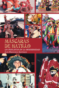 Title: Máscaras De Hatillo: Un Potlatch En La Modernidad, Author: Luis Francisco Santiago