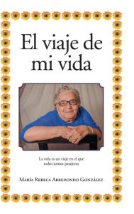 Title: El viaje de mi vida, Author: Marïa Rebeca Arredondo Gonzïlez