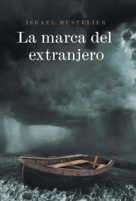 Title: La marca del extranjero, Author: Israel Mustelier