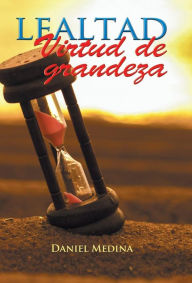 Title: Lealtad virtud de grandeza, Author: Daniel Medina