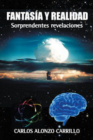 Title: Fantasía y realidad: Sorprendentes revelaciones, Author: Carlos Alonzo Carrillo