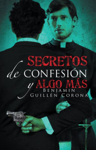 Title: Secretos De Confesión Y Algo Más, Author: Benjamin Guillén Corona