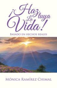 Title: Haz tuya la vida!, Author: Mónica Ramírez Chimal