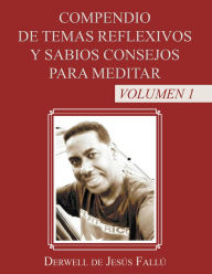 Title: Compendio de temas reflexivos y sabios consejos para meditar: Volumen 1, Author: Derwell de Jesús Fallú