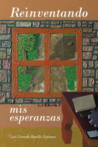 Title: Reinventando Mis Esperanzas, Author: Luis Gerardo Bonilla Espinosa