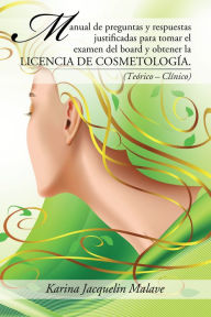 Title: Manual de preguntas y respuestas justificadas para tomar el examen del board y obtener la licencia de cosmetología.: (Teórico - Clínico), Author: Karina Jacquelin Malave