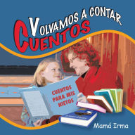 Title: Volvamos a contar cuentos: Cuentos para mis nietos, Author: Mamá Irma