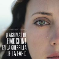Title: LAGRIMAS DE EMOCION! EN LA GUERRILLA DE LA FARC., Author: Bernardo Gonzalez Gomez