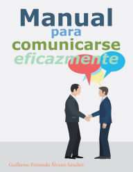 Title: Manual Para Comunicarse Eficazmente, Author: Guillermo Fernando Álvarez Sánchez