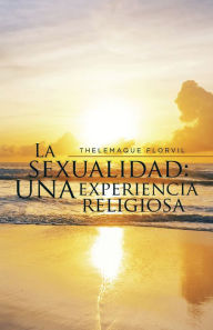 Title: La sexualidad: una experiencia religiosa, Author: Thelemaque Florvil