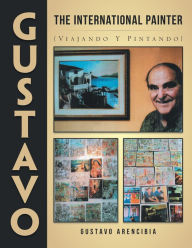 Title: Gustavo the International Painter: (Viajando Y Pintando), Author: Gustavo Arencibia