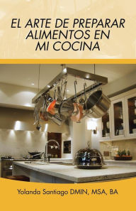 Title: El arte de preparar alimentos en mi cocina, Author: Yolanda Santiago