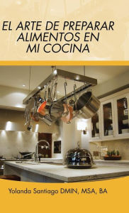 Title: El arte de preparar alimentos en mi cocina, Author: Yolanda Santiago