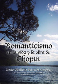Title: Romanticismo en la vida y la obra de Chopin, Author: Doctor Adalberto Garcïa de Mendoza