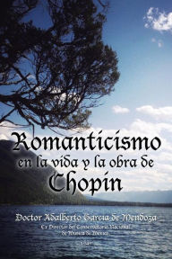 Title: Romanticismo en la vida y la obra de Chopin, Author: Doctor Adalberto Garcïa de Mendoza