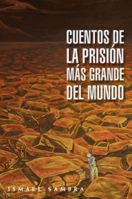 Title: Cuentos de la prisión más grande del mundo, Author: Ismael Sambra