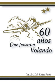 Title: 60 Años Que Pasaron Volando, Author: Cap. Luis Rangel Patiño