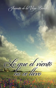 Title: Lo Que El Viento No Se Llevó, Author: Juanita de la Vega Bünzli