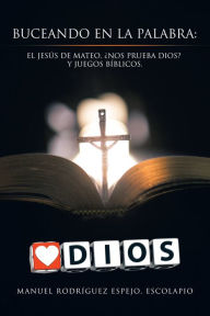 Title: Buceando En La Palabra:: El Jesús De Mateo, ¿Nos Prueba Dios? Y Juegos Bíblicos., Author: Manuel Rodríguez Espejo Escolapio