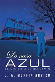 Title: La Casa Azul: El Misterio De Benjamín, Author: J. A Arvizu