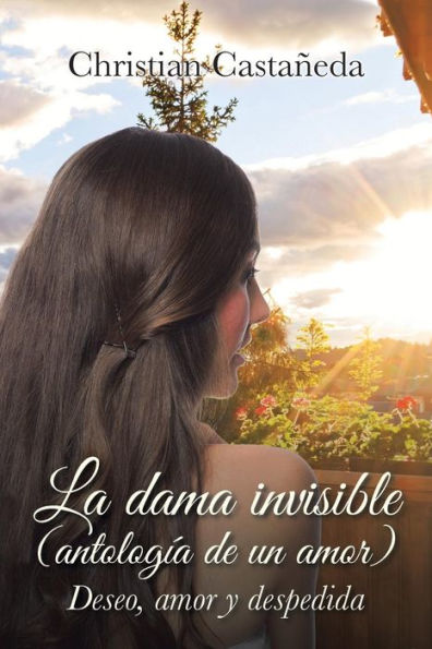La dama invisible (antologï¿½a de un amor): Deseo, amor y despedida