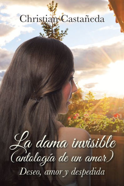 La Dama Invisible (Antología De Un Amor): Deseo, Amor Y Despedida