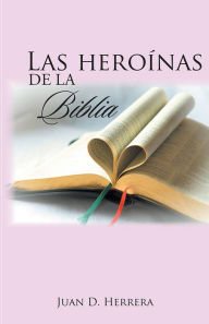 Title: Las heroínas de la biblia, Author: Juan D. Herrera