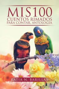 Title: Mis 100 cuentos rimados para contar, antalogia, Author: Katia N. Barillas